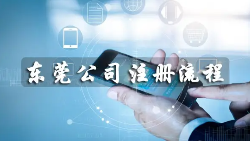 东莞注册公司(公司的注册流程是什么) 东莞注册公司(公司的注册流程是什么)