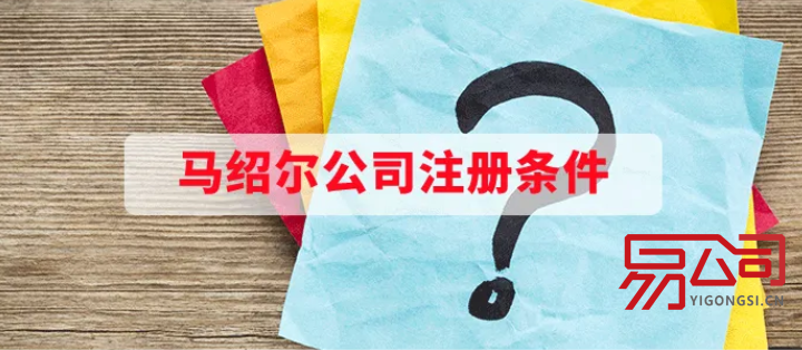 注册马绍尔公司的条件(2022如何注册马绍尔公司?) 注册马绍尔公司的条件(2022如何注册马绍尔公司?)